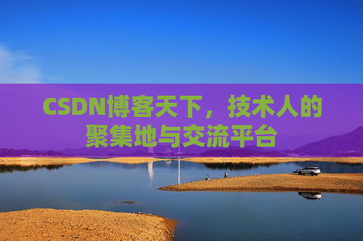 CSDN博客天下,技术人的聚集地与交流平台